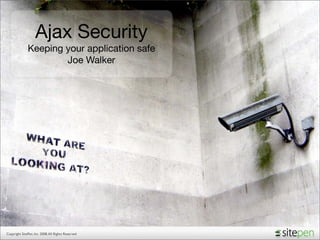 Ajax Security
              Keeping your application safe
                      Joe Walker




Copyright SitePen, Inc. 2008. All Rights Reserved
 