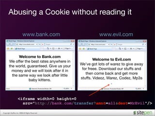 Abusing a Cookie without reading it

                           www.bank.com                       www.evil.com



       ...