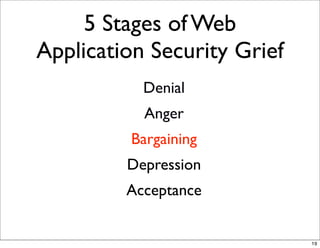 5 Stages of Web
Application Security Grief
           Denial
           Anger
         Bargaining
         Depression
         Acceptance


                             19
 