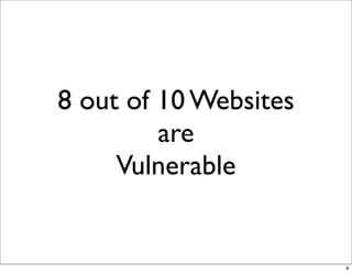 8 out of 10 Websites
         are
     Vulnerable


                       4
 