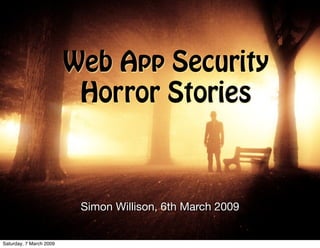 Web App Security
                          Horror Stories



                          Simon Willison, 6th March 2009


Saturday, 7 March 2009
 