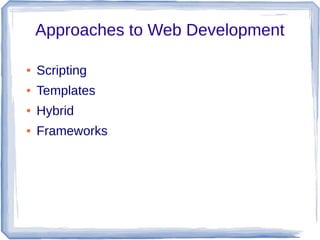 Approaches to Web Development
●

Scripting

●

Templates

●

Hybrid

●

Frameworks

 