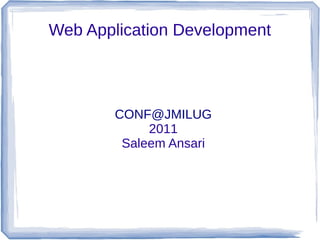 Web Application Development

CONF@JMILUG
2011
Saleem Ansari

 