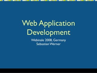 Web Application
 Development
  Webinale 2008, Germany
    Sebastian Werner