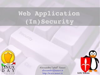 Alessandro “jekil” Tanasi [email_address] http://www.tanasi.it Web Application (In)Security LUG Trieste 