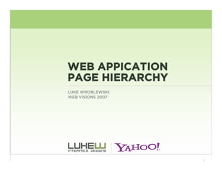 WEB APPICATION
PAGE HIERARCHY
LUKE WROBLEWSKI
WEB VISIONS 2007




                   1