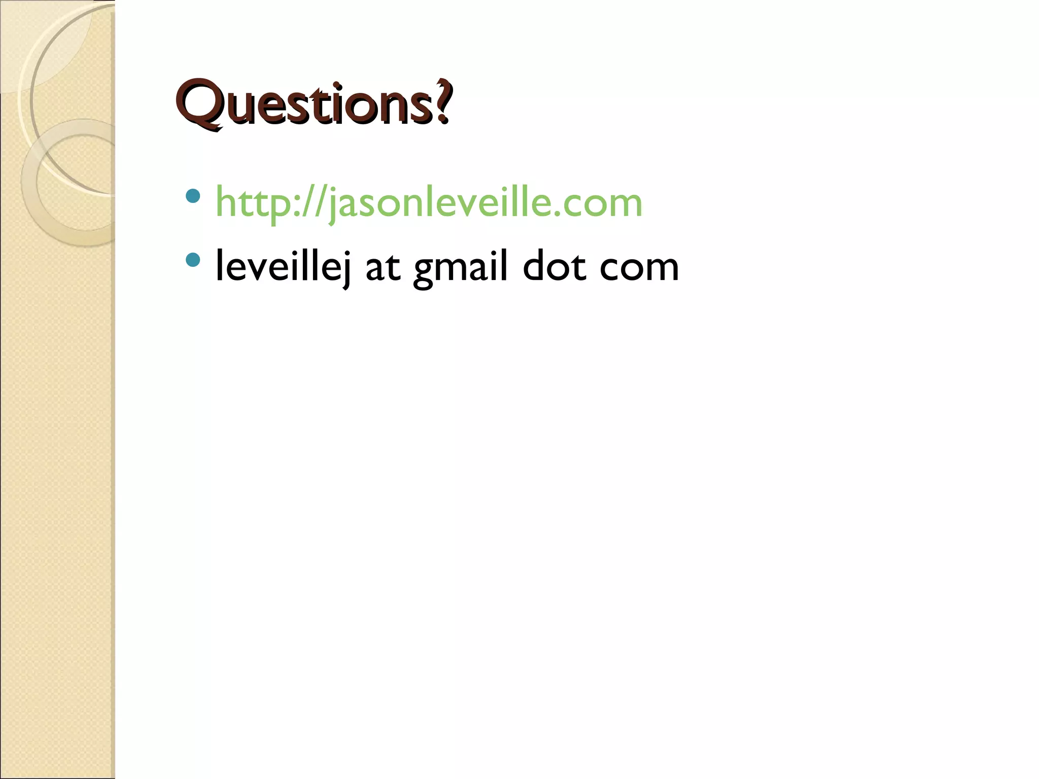 Questions? http://jasonleveille.com leveillej at gmail dot com 
