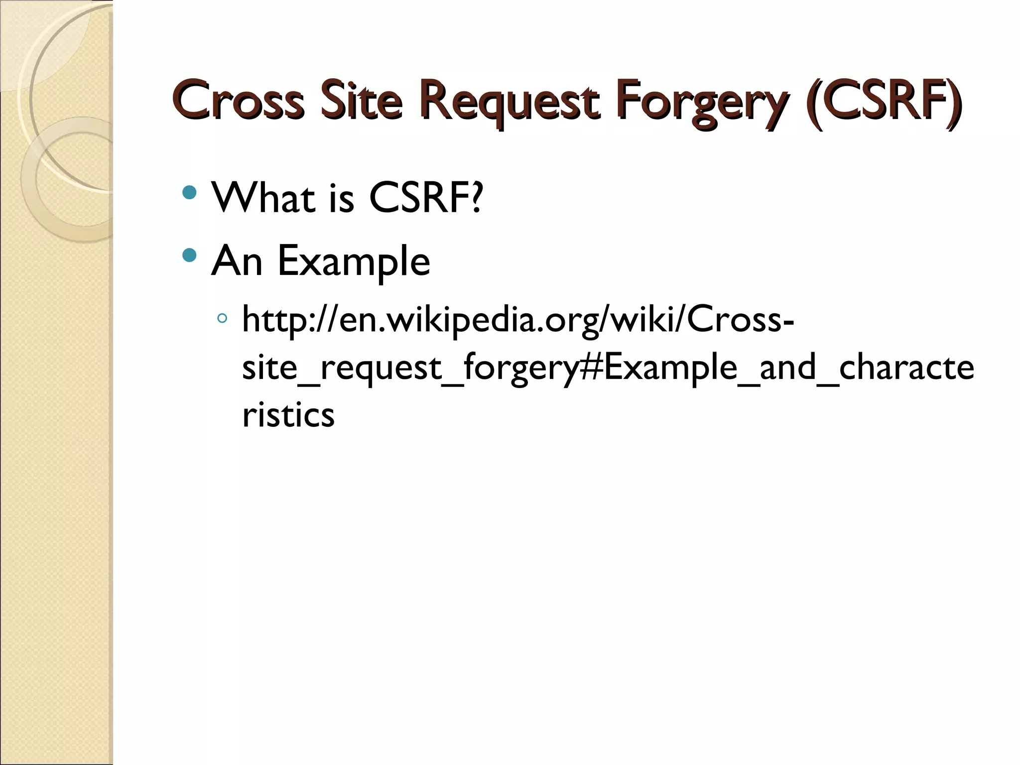 Cross Site Request Forgery (CSRF) What is CSRF? An Example http://en.wikipedia.org/wiki/Cross-site_request_forgery#Example_and_characteristics 