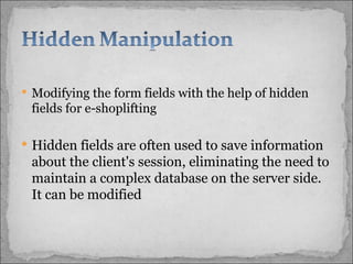 Modifying the form fields with the help of hidden fields for e-shoplifting Hidden fields are often used to save information about the client's session, eliminating the need to maintain a complex database on the server side. It can be modified  