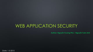 WEB APPLICATION SECURITY
Author: Nguyễn Trường Phú – Nguyễn Tuấn Anh
Date: 1-5-2015
 