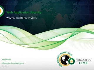 Web Application Security
Why you need to review yours.
David Busby
Information Security Architect
2017-04-15
 