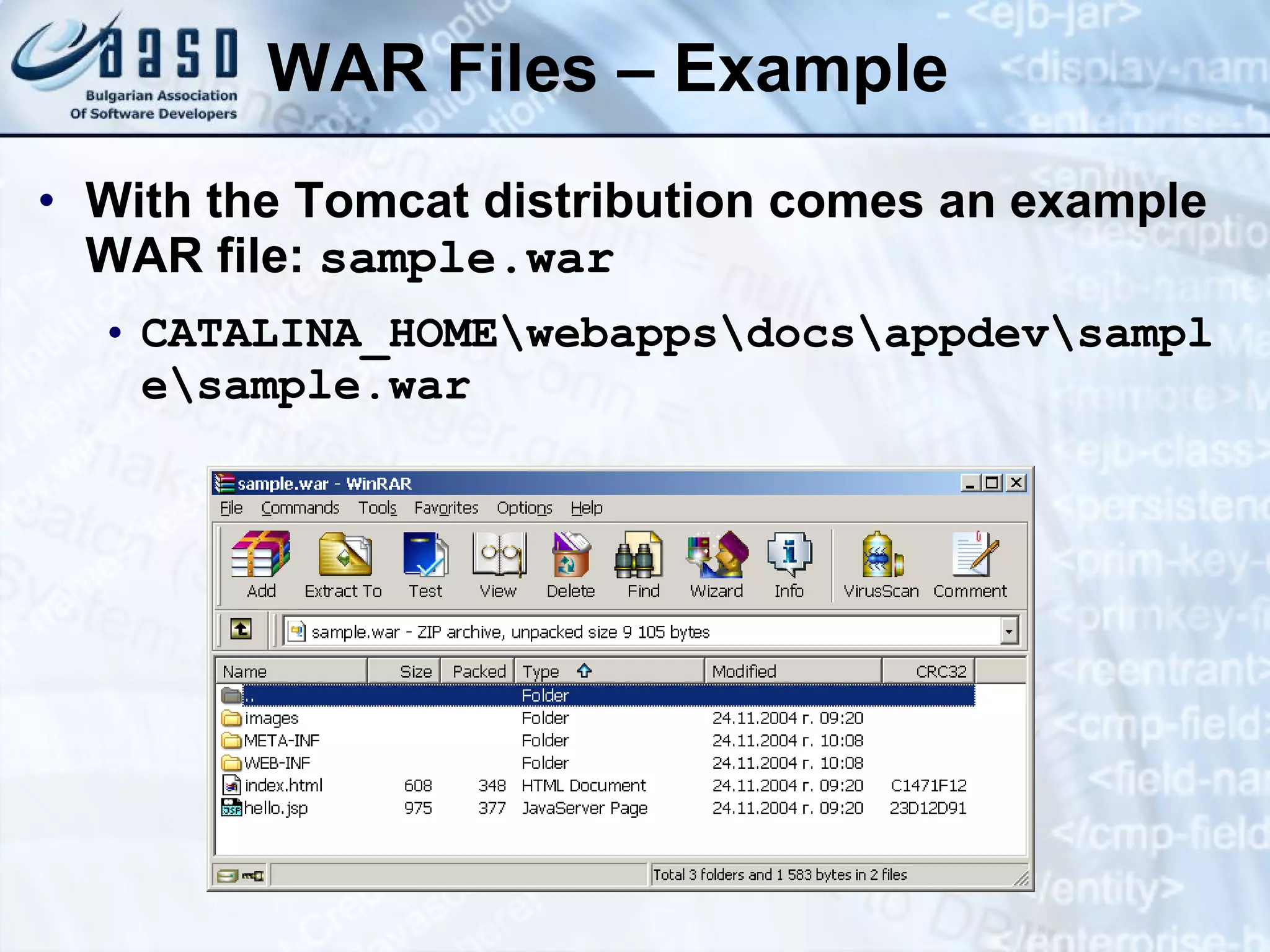 WAR Files – Example With the Tomcat distribution comes an example WAR file :  sample.war CATALINA_HOME\webapps\docs\appdev\sample\sample.war 
