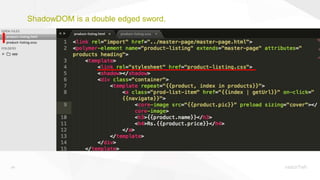 26
ShadowDOM is a double edged sword.
 