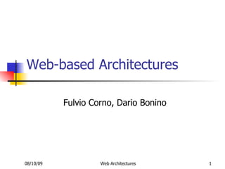 Web-based Architectures

           Fulvio Corno, Dario Bonino




08/10/09            Web Architectures   1
 