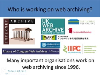 Who is working on web archiving?

Many important organisations work on
web archiving since 1996.

 