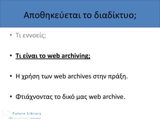 Αποκθκεφεται το διαδίκτυο;
• Τι εννοείσ;
• Τι είναι το web archiving;

• Η χριςθ των web archives ςτθν πράξθ.
• Φτιάχνοντασ το δικό μασ web archive.

 