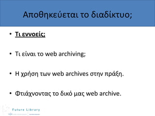 Αποκθκεφεται το διαδίκτυο;
• Τι εννοείσ;
• Τι είναι το web archiving;

• Η χριςθ των web archives ςτθν πράξθ.
• Φτιάχνοντασ το δικό μασ web archive.

 