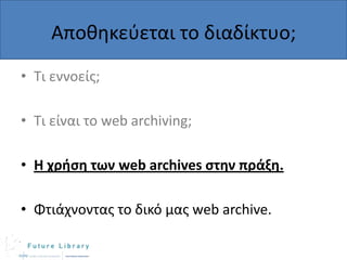 Αποκθκεφεται το διαδίκτυο;
• Τι εννοείσ;
• Τι είναι το web archiving;

• Η χρήςη των web archives ςτην πράξη.
• Φτιάχνοντασ το δικό μασ web archive.

 