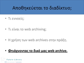 Αποκθκεφεται το διαδίκτυο;
• Τι εννοείσ;
• Τι είναι το web archiving;

• Η χριςθ των web archives ςτθν πράξθ.
• Φτιάχνοντασ το δικό μασ web archive.

 