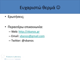 Ευχαριςτϊ κερμά 
• Ερωτιςεισ;
• Περαιτζρω επικοινωνία:
– Web: http://vbanos.gr
– Email: vbanos@gmail.com
– Twitter: @vbanos

 