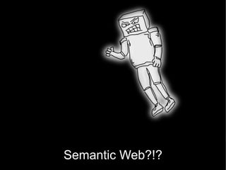 Semantic Web?!? 