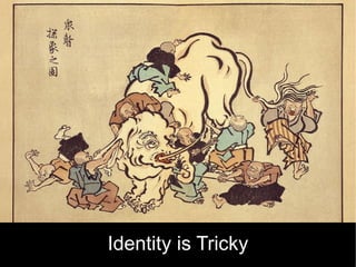 Identity is Tricky 