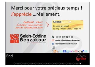 Merci pour votre précieux temps ! 
  J’apprécie …réellement. 
              Publicité : Merci
        d’essayer mon nouveau
       service Grandtweet.com!




End 
 
