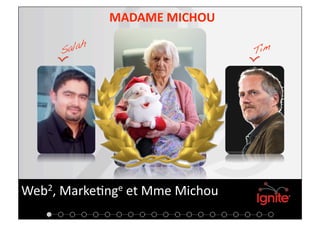 MADAME MICHOU 




Web2, Marke+nge et Mme Michou 
 