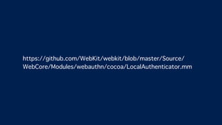 https://github.com/WebKit/webkit/blob/master/Source/
WebCore/Modules/webauthn/cocoa/LocalAuthenticator.mm
 