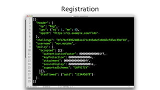 Registration
User Agent
End-User Device
FIDO Authenticator
FIDO Client
Relying Party
Web Apps
FIDO Authenticator
Metadata
FIDO Server
init
Register Request
 
