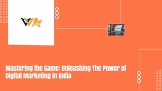 Mastering the Game: Unleashing The Power of
Digital Marketing in India
 