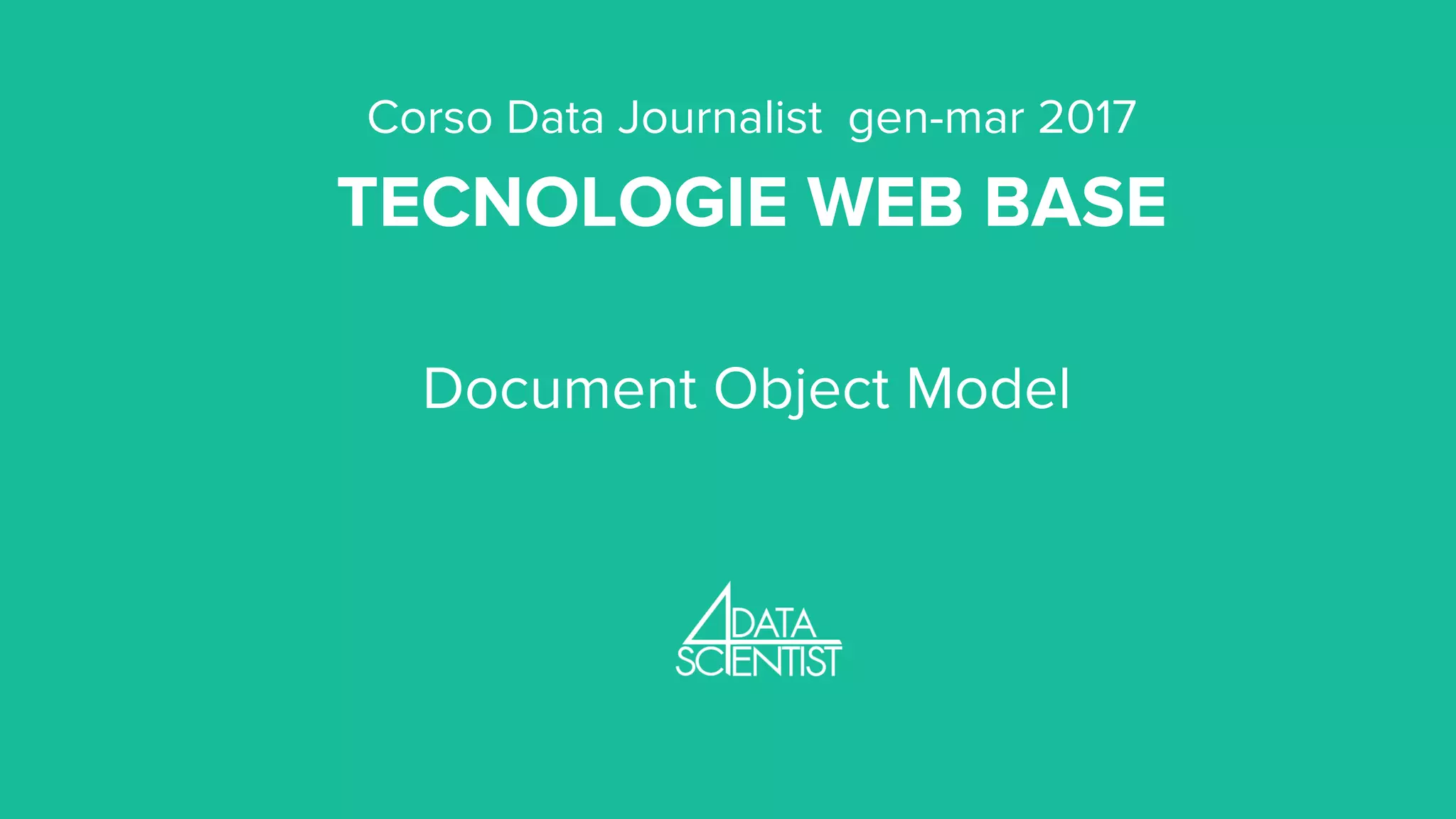 Corso Data Journalist gen-mar 2017
TECNOLOGIE WEB BASE
Document Object Model
 