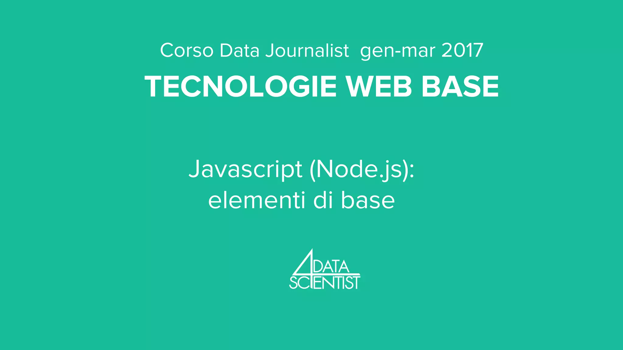 Corso Data Journalist gen-mar 2017 TECNOLOGIE WEB BASE Javascript (Node.js): elementi di base 