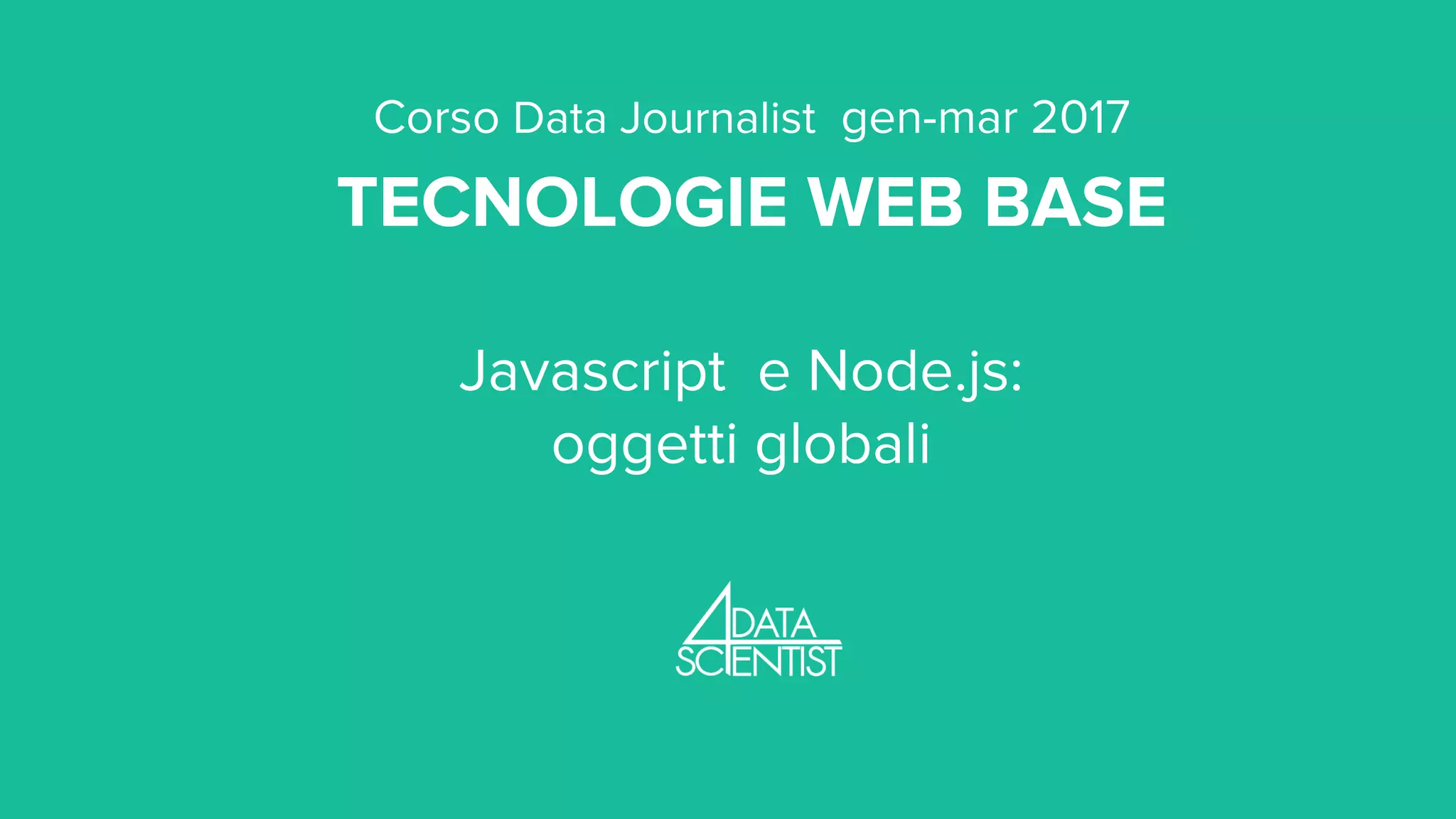 Corso Data Journalist gen-mar 2017 TECNOLOGIE WEB BASE Javascript e Node.js: oggetti globali 