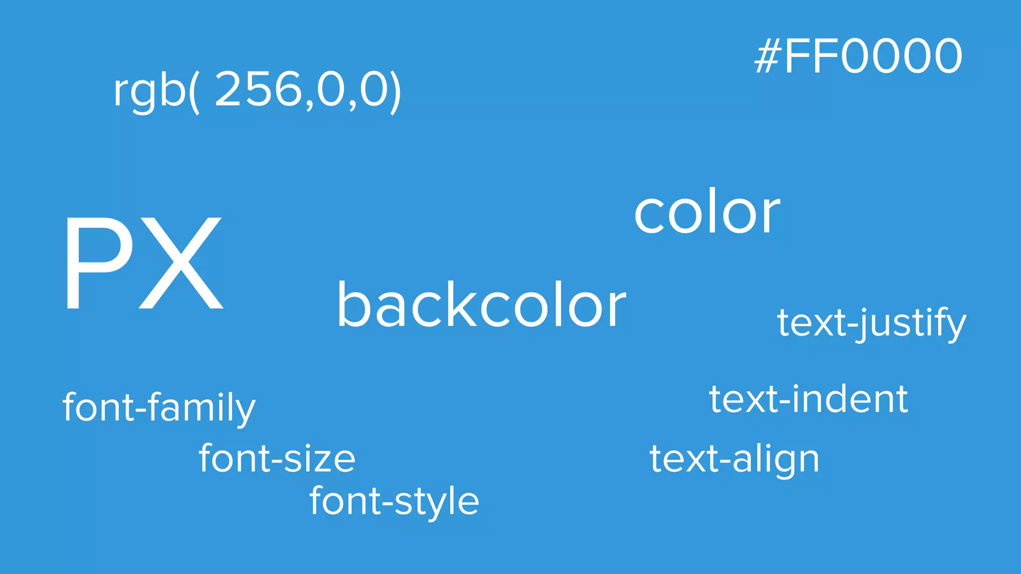 rgb( 256,0,0)
color
#FF0000
backcolorPX
font-family
font-size
font-style
text-align
text-indent
text-justify
 