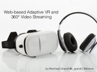 Web-based Adaptive VR and
360° Video Streaming
by Reinhard Grandl @r_grandl | Bitmovin
 