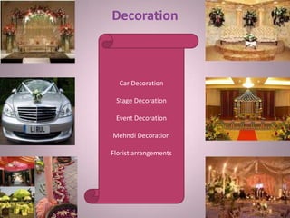 Decoration
Car Decoration
Stage Decoration
Event Decoration
Mehndi Decoration
Florist arrangements
 
