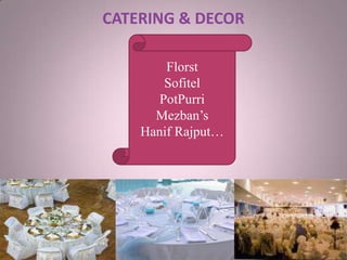 CATERING & DECOR
Florst
Sofitel
PotPurri
Mezban’s
Hanif Rajput…
 
