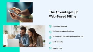 Enhanced security
Backups at regular intervals
Accessibility and deployment simplicity
Cost-friendly
It saves time
The Advantages Of
Web-Based Billing
 
