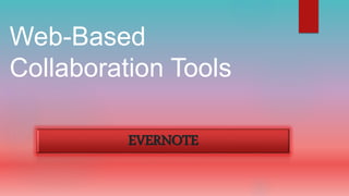 Web-Based
Collaboration Tools
EVERNOTE
 
