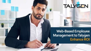 Web-BasedEmployee
ManagementtoTalygen
EnhanceROI
 
