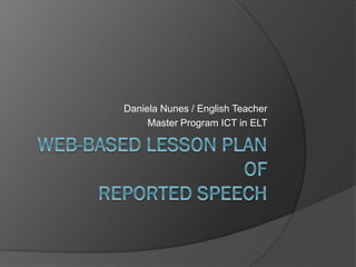 Daniela Nunes / English Teacher
Master Program ICT in ELT
 