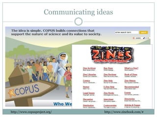 Communicating ideas




http://www.copusproject.org/          http://www.zinebook.com/#
 