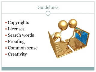 Guidelines


 Copyrights
 Licenses
 Search words
 Proofing
 Common sense
 Creativity
 