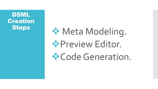 DSML
Creation
Steps
? Meta Modeling.
?Preview Editor.
?Code Generation.
 