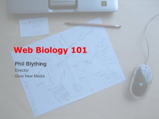 Web Biology 101 Phil Blything Director Glow New Media 