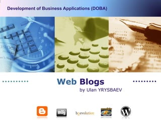 LOGO
Development of Business Applications (DOBA)




                     Web Blogs
                               by Ulan YRYSBAEV