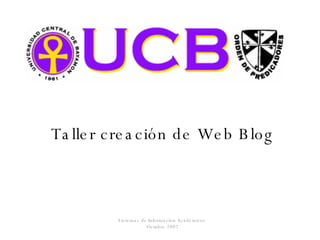 Taller creación de Web Blog Sistemas de Información Académicos  Octubre 2007 