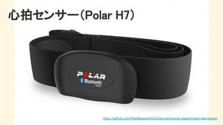 心拍センサー（Polar H7） 
https://github.com/WebBluetoothCG/demos/tree/gh-pages/heart-rate-sensor
 