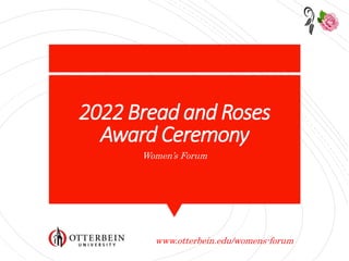 2022 Bread and Roses
Award Ceremony
Women’s Forum
www.otterbein.edu/womens-forum
 